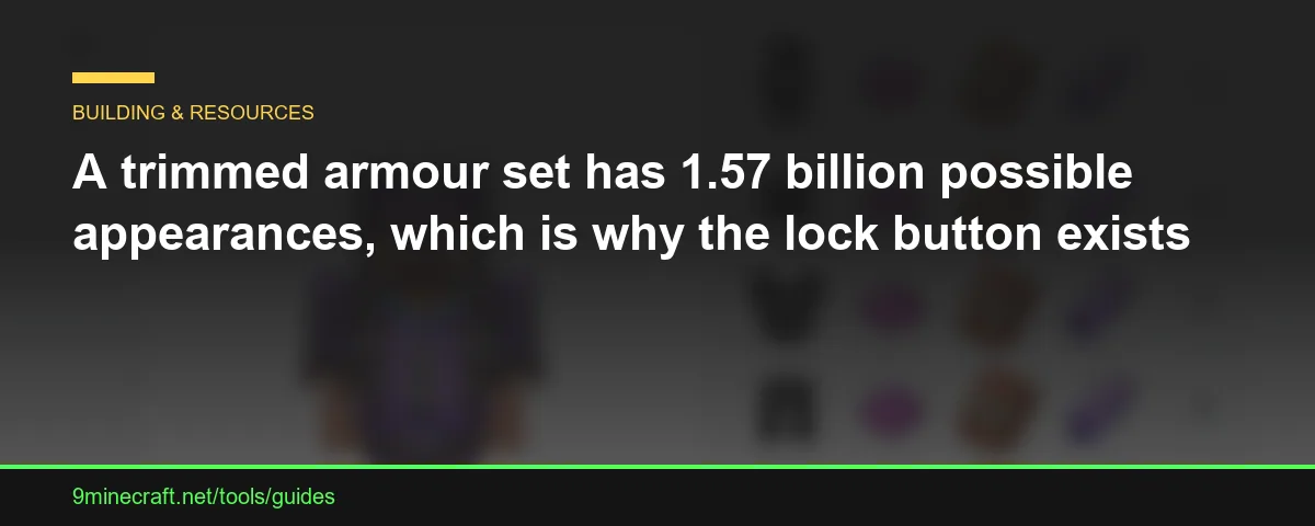 A trimmed armour set has 1.57 billion possible appearances, which is why the lock button exists